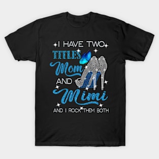 I Have Two Titles Mom And Mimi And I Rock Them Both T-Shirt